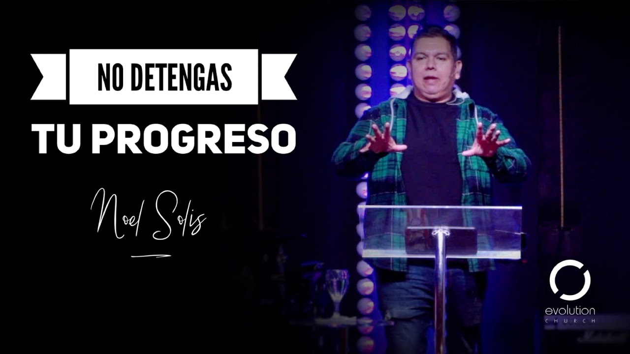 No detengas tu progreso – Noel Solis