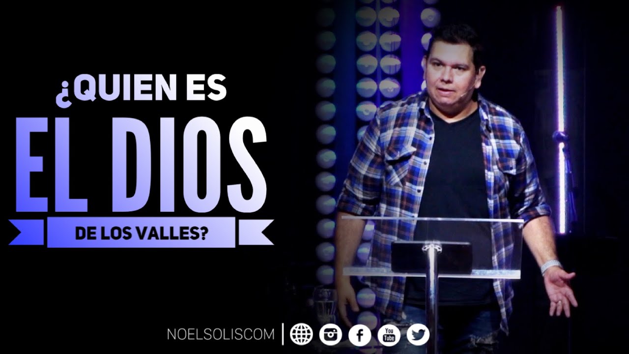 Dios de los valles. El Dios que responde en la dificultad | Noel Solis
